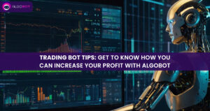 Trading Bot Tips: Get to Know How You Can Increase Your Profit with Algobot