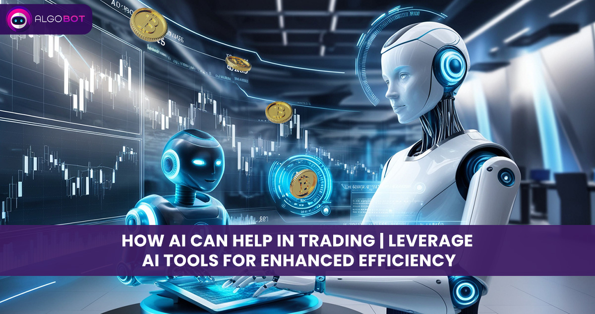 How AI Can Help in Trading | Leverage AI Tools for Enhanced Efficiency