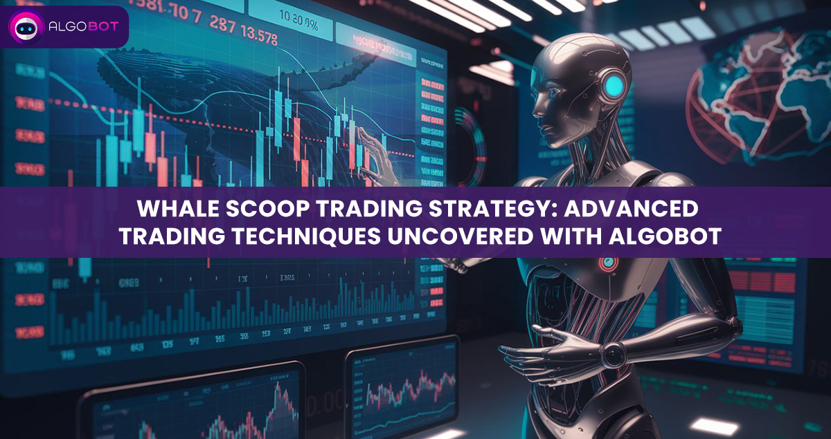 Whale Scoop Trading Strategy: Advanced Trading Techniques Uncovered with Algobot