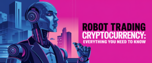 Robot Trading Cryptocurrency: Everything You Need to Know